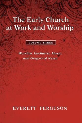 Cover image for The Early Church at Work and Worship - Volume 3: Worship, Eucharist, Music, and Gregory of Nyssa