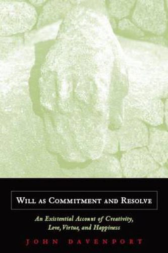 Cover image for Will as Commitment and Resolve: An Existential Account of Creativity, Love, Virtue, and Happiness