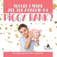 Cover image for Should I Spend All The Money In My Piggy Bank? Earn Money Books Grade 3 Economics