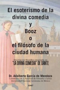 Cover image for El esoterismo de la divina comedia y Booz o el filosofo de la ciudad humana: Disertacion filosofica inspirada en la divina comedia de Dante