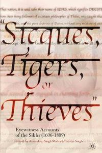 Cover image for Sicques, Tigers or Thieves: Eyewitness Accounts of the Sikhs (1606-1810)