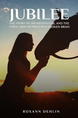 Cover image for Jubilee: The story of an abused girl and the horse who mended her broken brain