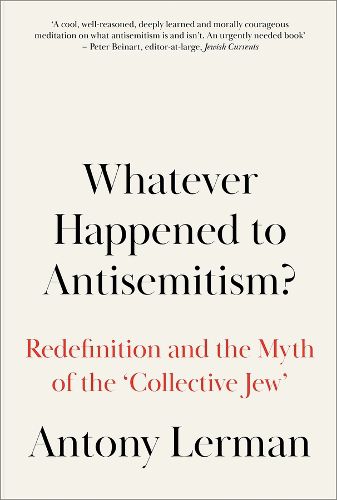 Cover image for Whatever Happened to Antisemitism?: Redefinition and the Myth of the 'Collective Jew