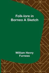 Cover image for Folk-lore in Borneo A Sketch