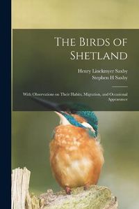 Cover image for The Birds of Shetland: With Observations on Their Habits, Migration, and Occasional Appearance