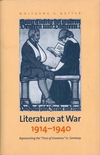 Literature at War, 1914-40: Representing the Time of Greatness in Germany