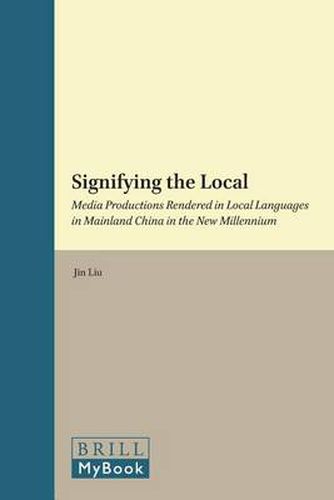 Cover image for Signifying the Local: Media Productions Rendered in Local Languages in Mainland China in the New Millennium