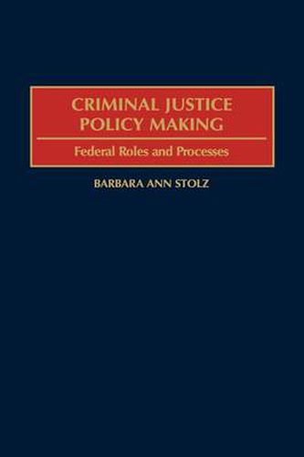 Cover image for Criminal Justice Policy Making: Federal Roles and Processes