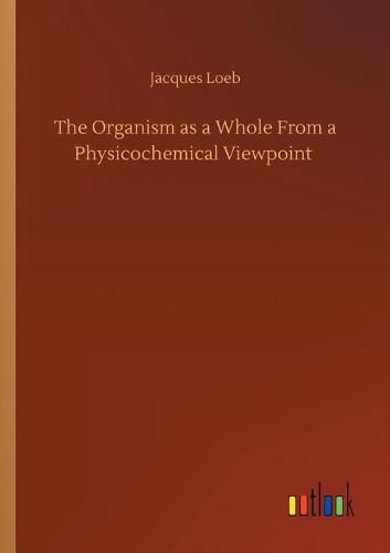 Cover image for The Organism as a Whole From a Physicochemical Viewpoint