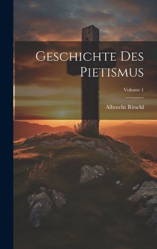 Cover image for Geschichte Des Pietismus; Volume 1