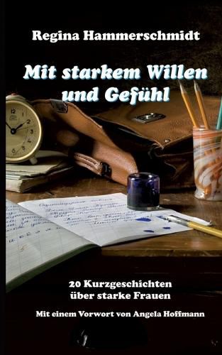 Cover image for Mit starkem Willen und Gefuhl: 20 Kurzgeschichten uber starke Frauen mit einem Vorwort von Angela Hoffmann