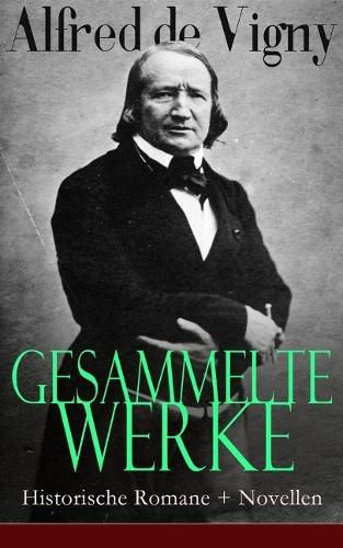 Gesammelte Werke: Historische Romane + Novellen: Verschwoerung gegen Richelieu + Die Abendunterhaltung in Vincennes +Laurette oder Das rote Siegel + Hauptmann Renauds Leben und Tod