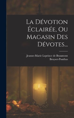Cover image for La Devotion Eclairee, Ou Magasin Des Devotes...