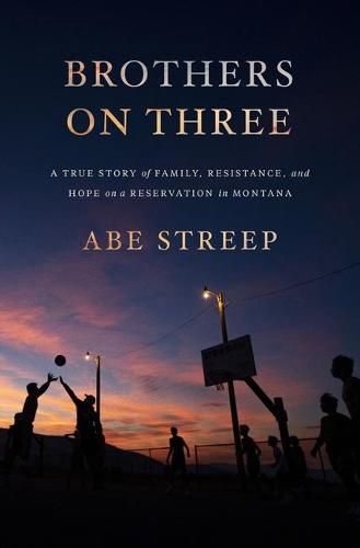 Cover image for Brothers on Three: A True Story of Family, Resistance, and Hope on a Reservation in Montana