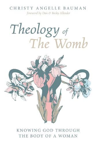 Cover image for Theology of the Womb: Knowing God Through the Body of a Woman