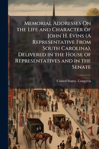 Cover image for Memorial Addresses On the Life and Character of John H. Evins (A Representative From South Carolina), Delivered in the House of Representatives and in the Senate