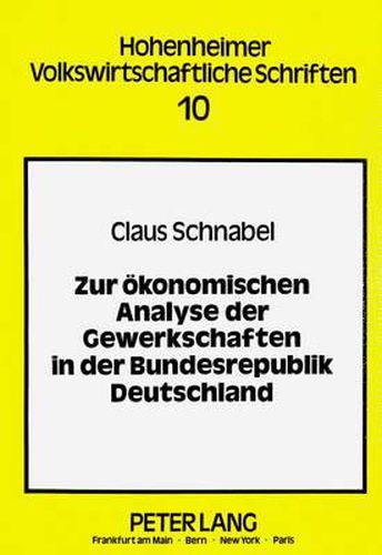 Cover image for Zur Oekonomischen Analyse Der Gewerkschaften in Der Bundesrepublik Deutschland: Theoretische Und Empirische Untersuchungen Von Mitgliederentwicklung, Verhalten Und Einfluss Auf Wirtschaftliche Groessen