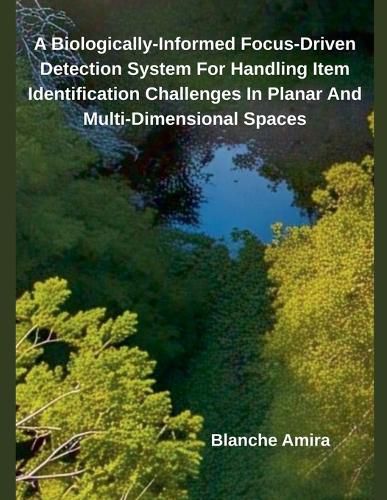Cover image for A Biologically-Informed Focus-Driven Detection System For Handling Item Identification Challenges In Planar And Multi-Dimensional Spaces