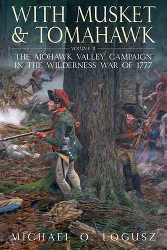 Cover image for With Musket and Tomahawk, Vol. II: The Mohawk Valley Campaign in the Wilderness War of 1777