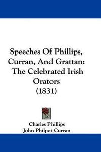 Cover image for Speeches of Phillips, Curran, and Grattan: The Celebrated Irish Orators (1831)