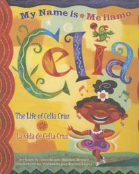 Cover image for My Name is Celia/Me Llamo Celia: The Life of Celia Cruz/La Vida De Celia Cruz