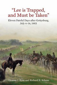 Cover image for Lee is Trapped, and Must be Taken: Eleven Fateful Days After Gettysburg: July 4 to July 14, 1863