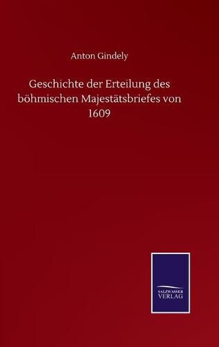Cover image for Geschichte der Erteilung des boehmischen Majestatsbriefes von 1609