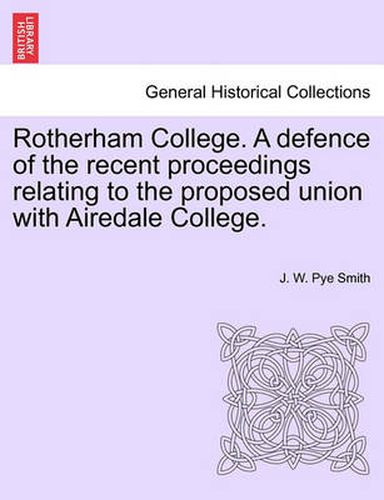 Cover image for Rotherham College. a Defence of the Recent Proceedings Relating to the Proposed Union with Airedale College.