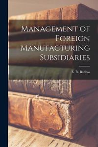 Cover image for Management of Foreign Manufacturing Subsidiaries