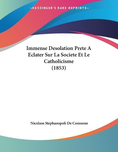 Cover image for Immense Desolation Prete a Eclater Sur La Societe Et Le Catholicisme (1853)