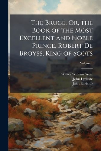 Cover image for The Bruce, Or, the Book of the Most Excellent and Noble Prince, Robert De Broyss, King of Scots