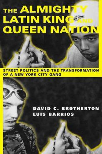 Cover image for The Almighty Latin King and Queen Nation: Street Politics and the Transformation of a New York City Gang