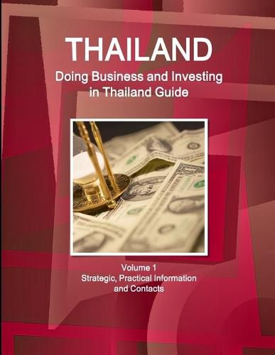 Cover image for Thailand: Doing Business and Investing in Thailand Guide Volume 1 Strategic, Practical Information and Contacts