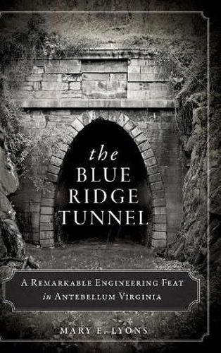 Cover image for The Blue Ridge Tunnel: A Remarkable Engineering Feat in Antebellum Virginia