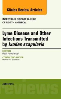 Cover image for Lyme Disease and Other Infections Transmitted by Ixodes scapularis, An Issue of Infectious Disease Clinics of North America