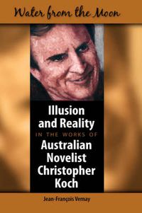 Cover image for Water from the Moon: Illusion and Reality in the Works of Australian Novelist Christopher Koch