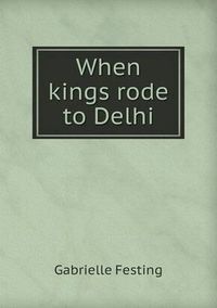 Cover image for When kings rode to Delhi