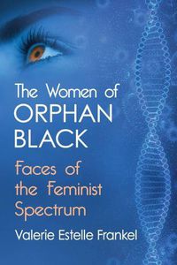 Cover image for The Women of Orphan Black: Faces of the Feminist Spectrum