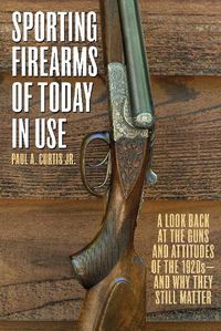 Cover image for Sporting Firearms of Today in Use: A Look Back at the Guns and Attitudes of the 1920s?and Why They Still Matter