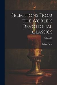 Cover image for Selections From the World's Devotional Classics; Volume IV