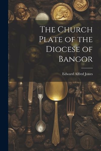 The Church Plate of the Diocese of Bangor