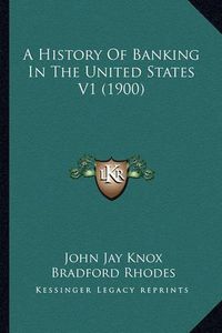 Cover image for A History of Banking in the United States V1 (1900)