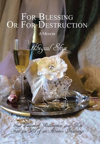 Cover image for For Blessing Or For Destruction: God Lessons of Redemption and Hope From the Pit of an Abusive Marriage