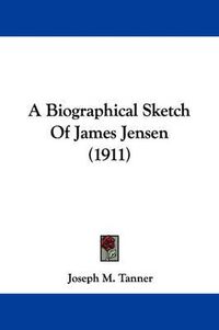 Cover image for A Biographical Sketch of James Jensen (1911)