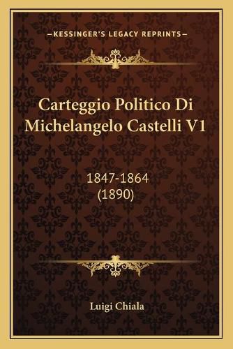 Cover image for Carteggio Politico Di Michelangelo Castelli V1: 1847-1864 (1890)