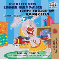 Cover image for Ich halte mein Zimmer gern sauber I Love to Keep My Room Clean: German English Bilingual Edition