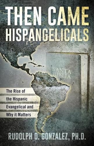 Cover image for Then Came Hispangelicals: The Rise of the Hispanic Evangelical and Why it Matters