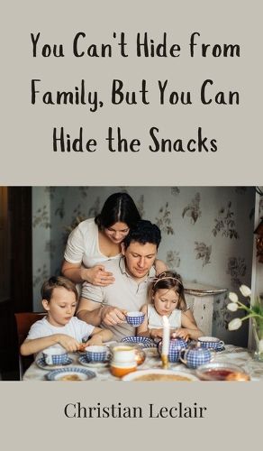 Cover image for You Can't Hide from Family, But You Can Hide the Snacks