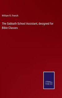 Cover image for The Sabbath-School Assistant, designed for Bible Classes