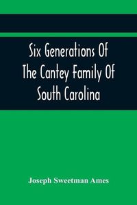 Cover image for Six Generations Of The Cantey Family Of South Carolina